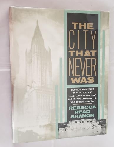 The City That Never Was: Two Hundred Years of Fantastic and Fascinating Plans That Might Have Cha...