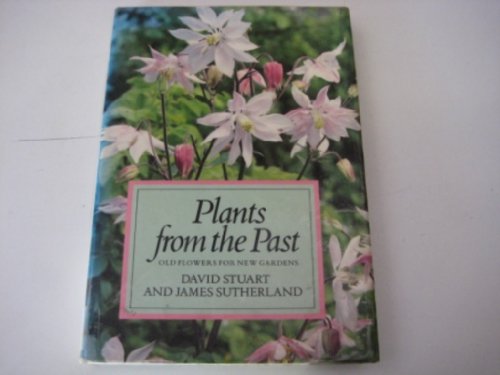 Stock image for Plants from the past: old flowers for new gardens for sale by Acanthophyllum Books