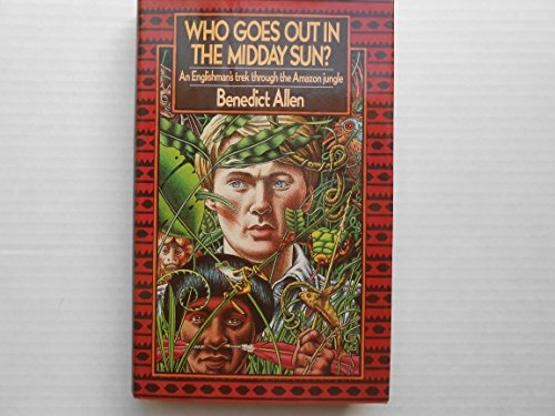 Stock image for Who Goes Out in the Midday Sun? An Englishman's trek through the Amazon jungle for sale by N. Fagin Books