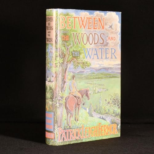 Between the Woods and the Water: On Foot to Constantinople from the Hook of Holland: The Middle Danube to the Iron Gates - Fermor Patrick Leigh