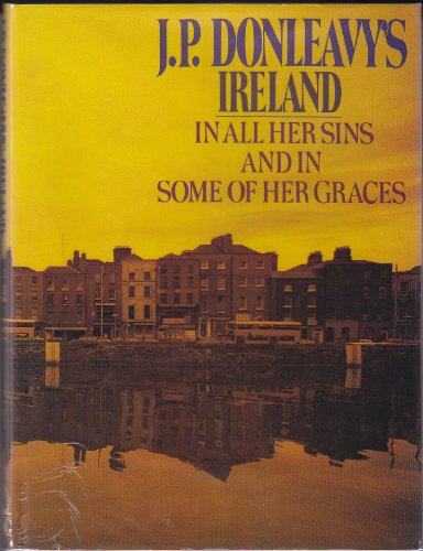 Imagen de archivo de J. P. Donleavy's Ireland: In All Her Sins and In Some of Her Graces a la venta por HPB-Ruby