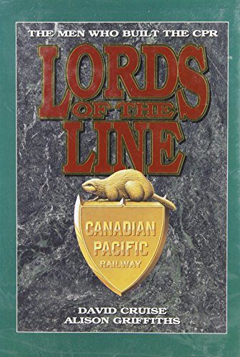 Lords of the Line. The men who built the CPR. Canadian Pacific Railway. - Cruise, David and Alison Griffiths
