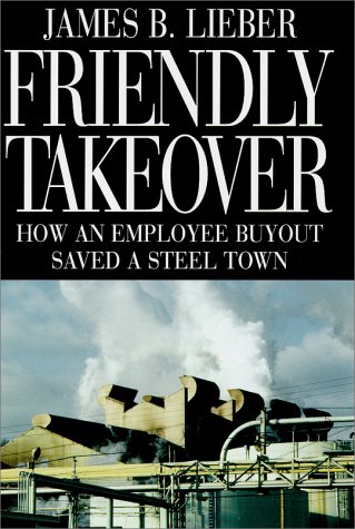 Friendly Takeover : How an Employee Buyout Saved a Steel Town