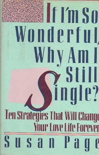 If I'm So Wonderful, Why Am I Still Single?: Ten Strategies That Will Change Your Life Forever