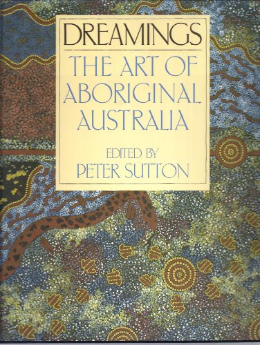 DREAMINGS: The Art Of Aboriginal Australia. - Sutton, Peter (Edited By)