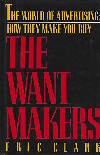 Imagen de archivo de The Want Makers : The World Advertising Industry - How They Make You Buy a la venta por Better World Books