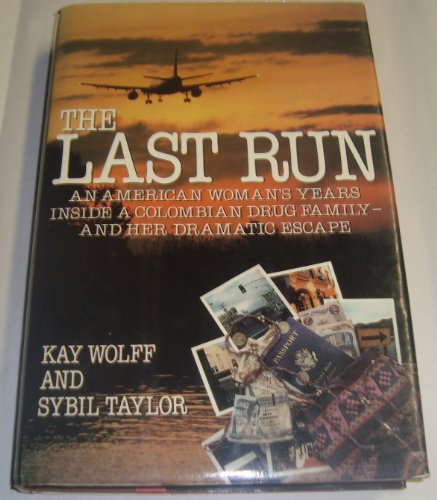 THE LAST RUN, AN AMERICAN WOMAN'S YEAR INSIDE A COLOMBIAN DRUG FAMILY-- AND HER DRAMATIC ESCAPE