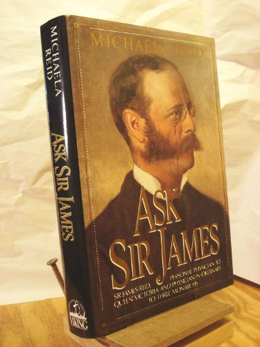 Beispielbild fr Ask Sir James: Sir James Reid, Personal Physician to Queen Victoria and Physician-in-Ordinary to three Monarchs zum Verkauf von GloryBe Books & Ephemera, LLC