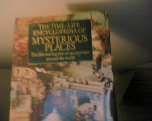 The Time-Life Encyclopedia of Mysterious Places The Life and Legends of Ancient Sites Around the ...