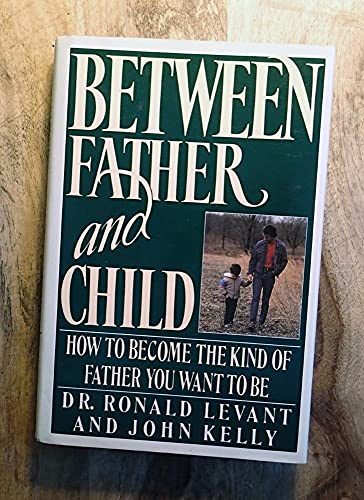 Imagen de archivo de Between Father and Child : How to Become the Kind of Father You Want to Be a la venta por Better World Books