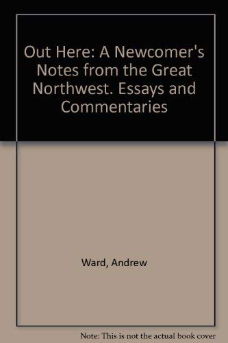 9780670831586: Out Here: A Newcomer's Notes from the Great Northwest. Essays and Commentaries