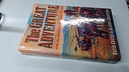 Imagen de archivo de The Great Adventure : How the Mounties Conquered the West a la venta por Half Price Books Inc.