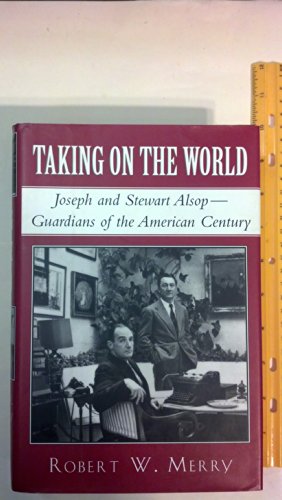 Beispielbild fr Taking on the World : Joseph and Stewart Alsop, Guardians of the American Century zum Verkauf von Better World Books