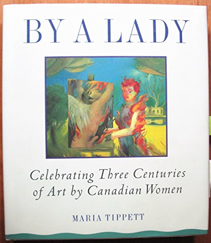 Beispielbild fr By a Lady : Celebrating Three Centuries of Art by Canadian Women zum Verkauf von Better World Books