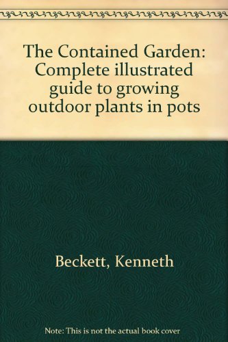 9780670847297: The Contained Garden: A Complete Illustrated Guide to Growing Plants, Flowers, Fruits, And Vegetablesoutdoors in Pots