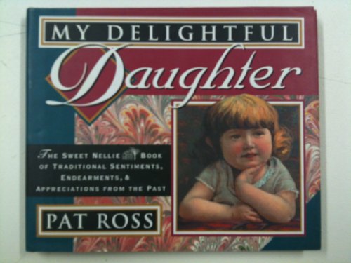 My Delightful Daughter: Traditional Sentiments, Endearments, and Appreciations from the Past (Sweet Nellie) (9780670850105) by Ross, Pat