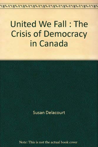 United We Fall : The Crisis of Democracy in Canada