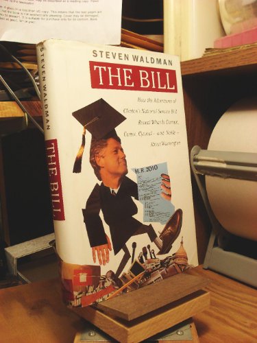 Imagen de archivo de The Bill : How the Adventures of Clinton's National Service Bill Reveal What Is Corrupt, Comic, Cynical, and Noble about Washington a la venta por Better World Books