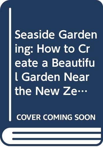 Beispielbild fr Seaside Gardening How To Create a Beautiful Garden Near the New Zealand Coast zum Verkauf von Book Haven