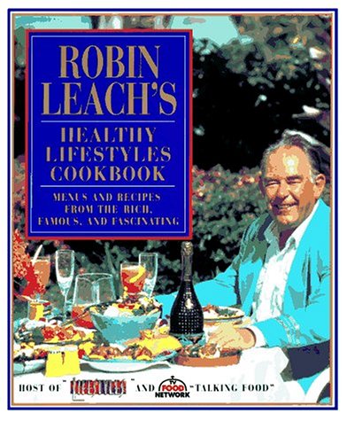 Robin Leach's Healthy Lifestyles Cookbook : Menus and Recipes from the Rich, Famous and Fascinating