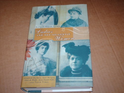 Beispielbild fr Ladies and Not So Gentle Women : Elisabeth Marbury, Anne Morgan, Elsie de Wolfe, Anne Vanderbilt and Their Times zum Verkauf von Better World Books