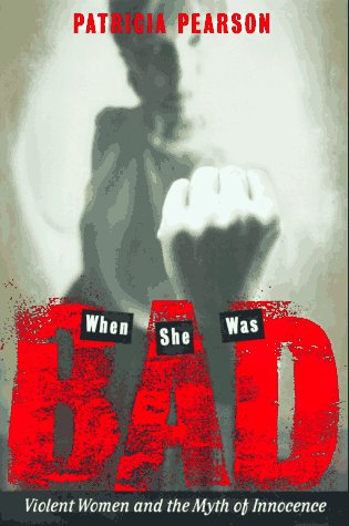 Imagen de archivo de When She Was Bad: Violent Women and the Myth of Innocence a la venta por Adventures Underground