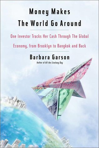 Stock image for Money Makes the World Go Around : One Investor Tracks Her Cash Through the Global Economy, from Brooklyn to Bangkog and Back for sale by Better World Books