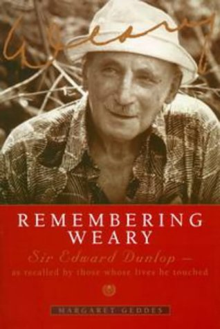 REMEMBERING WEARY: Sir Edward Dunlop - As Recalled By Those Whose Lives He Touched