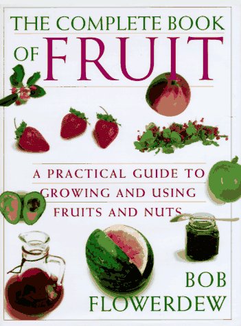 Beispielbild fr The Complete Book of Fruit : A Practical Guide to Growing and Using Fruits and Nuts zum Verkauf von Better World Books