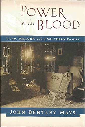 Power in the Blood: Land, Memory and a Southern Family - Mays, John Bentley