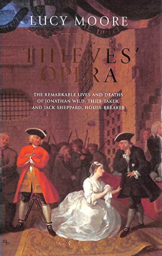 Beispielbild fr The Thieves' Opera: The Remarkable Lives And Deaths of Jonathan Wild, Thief-Taker, And Jack Sheppard, House-Breaker zum Verkauf von WorldofBooks