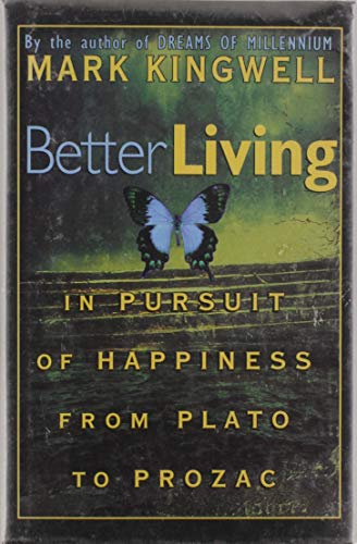 Imagen de archivo de Better Living : In Pursuit Of Happiness From Plato To Prozac a la venta por M. W. Cramer Rare and Out Of Print Books