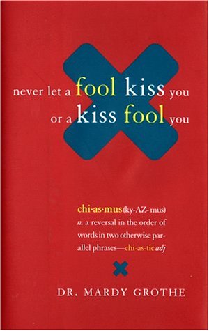 Beispielbild fr Never Let a Fool Kiss You or a Kiss Fool You : Chiasmus and a World of Quotations That Say What They Mean and Mean What They Say zum Verkauf von Wonder Book