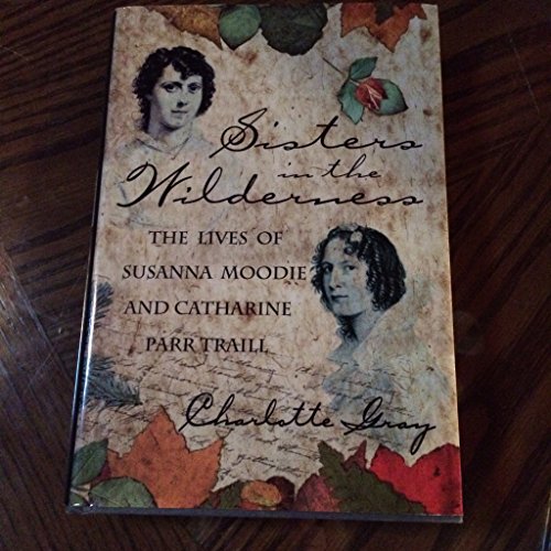 Stock image for Sisters In The Wilderness : The Lives Of Susanna Moodie And Catharine Parr Traill for sale by M. W. Cramer Rare and Out Of Print Books