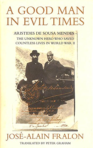 Stock image for A Good Man in Evil Times: Aristides De Sousa Mendes - the Unknown Hero Who Saved Countless Lives in World War II: Aristides de Sousa Mendes - The Unknown Hero Who Saved Countless Lives in WWII for sale by WorldofBooks