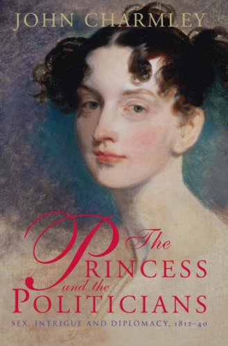 Beispielbild fr The Princess and the Politicians: Sex, Intrigue and Diplomacy 1812-40 zum Verkauf von WorldofBooks