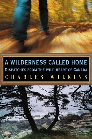 Stock image for A Wilderness Called Home : Dispatches from the Wild Heart of Canada for sale by Better World Books