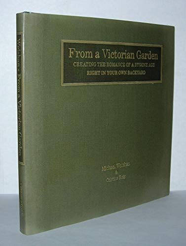 Imagen de archivo de From a Victorian Garden : Creating the Romance of a Bygone Age Right in Your Own Backyard a la venta por Better World Books