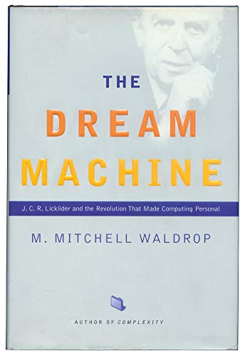 The Dream Machine: J.C.R. Licklider and the Revolution That Made Computing Personal - Waldrop, M. Mitchell