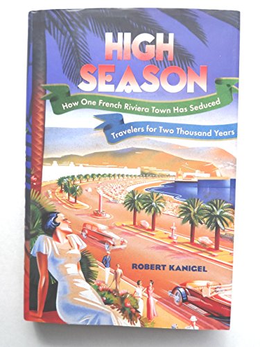Stock image for HIGH SEASON; HOW ONE FRENCH RIVIERA TOWN HAS SEDUCED TRAVELERS for sale by Columbia Books, ABAA/ILAB, MWABA