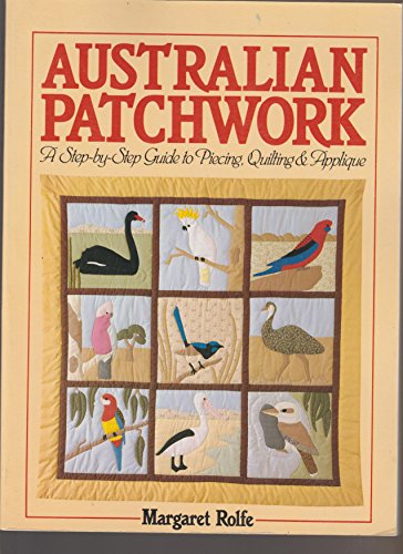 Stock image for Australian Patchwork: A Step-by-Step Guide to Piecing, Quilting & Applique: A Step-by-Step Guide Piecing, Quilting and Applique. for sale by 2Vbooks