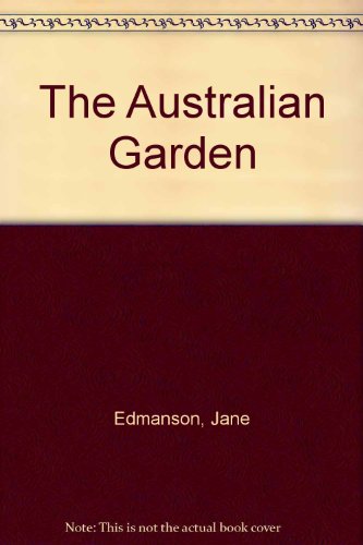 Stock image for The Australian Garden: Design & style; planting; care & maintenance; gardener's calendar for sale by Prairie Creek Books LLC.