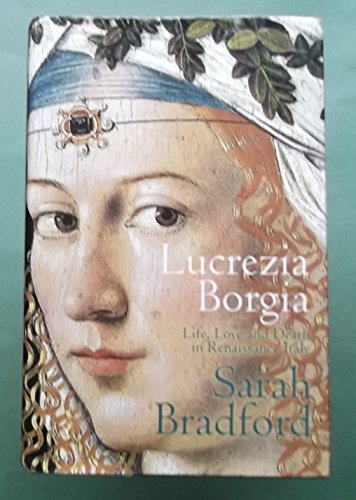 Lucrezia Borgia. Life, Love and Death in Renaissance Italy - Bradfrd Sarah