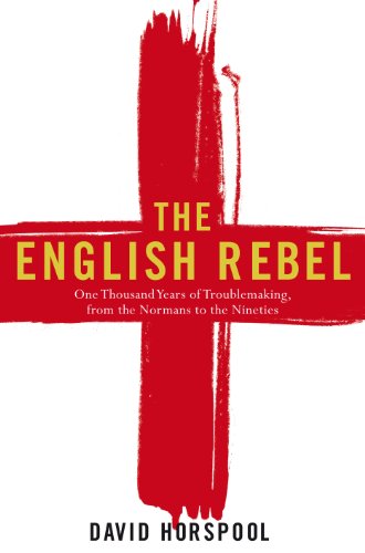

The English Rebel: One Thousand Years Of Trouble Making From The Normans To The Nin Horspool, David