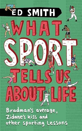 Stock image for What Sport Tells Us about Life : Bradman's Average, Zidane's Kiss and Other Sporting Lessons for sale by Better World Books