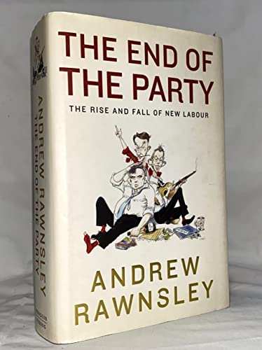 9780670918515: The End of the Party: The Rise and Fall of New Labour