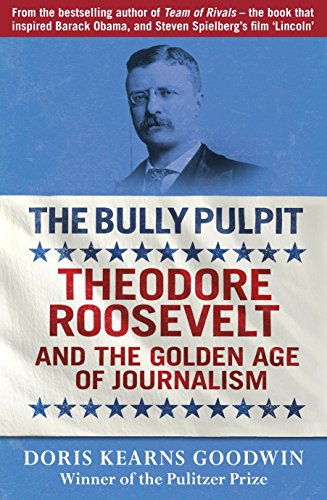 Beispielbild fr The Bully Pulpit: Theodore Roosevelt and the Golden Age of Journalism zum Verkauf von Powell's Bookstores Chicago, ABAA