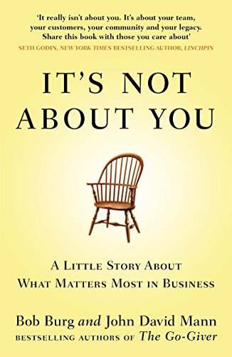 Stock image for It's Not about You: A Little Story about What Matters Most in Business. Bob Burg and John David Mann for sale by ThriftBooks-Dallas