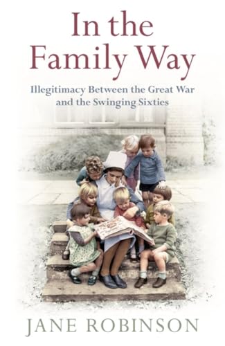 Stock image for In the Family Way: Illegitimacy Between the Great War and the Swinging Sixties for sale by WorldofBooks