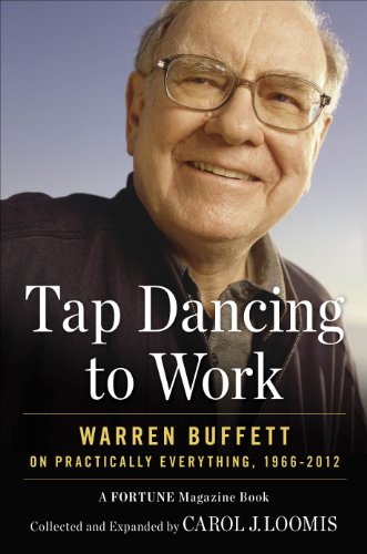 Tap Dancing to Work: Warren Buffett on Practically Everything, 1966-2012 - Loomis, Carol